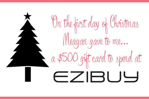 On the first day of Christmas, Meagan gave to me... a $500 gift card to spend at EziBuy