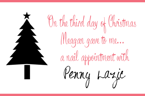 On the third day of Christmas, Meagan gave to me... a gel manicure nail appointment with Penny Lazic