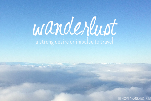 Wanderlust: a strong desire or impulse to travel