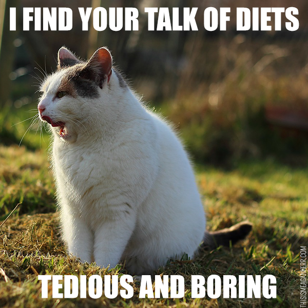 I find your talk of diets tedious and boring