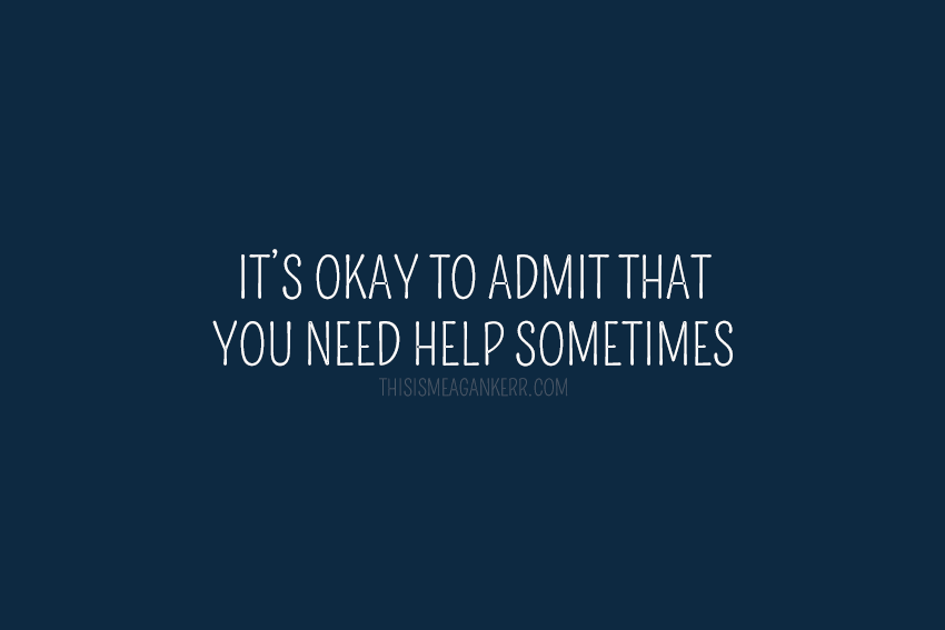 It's okay to admit that you need help sometimes