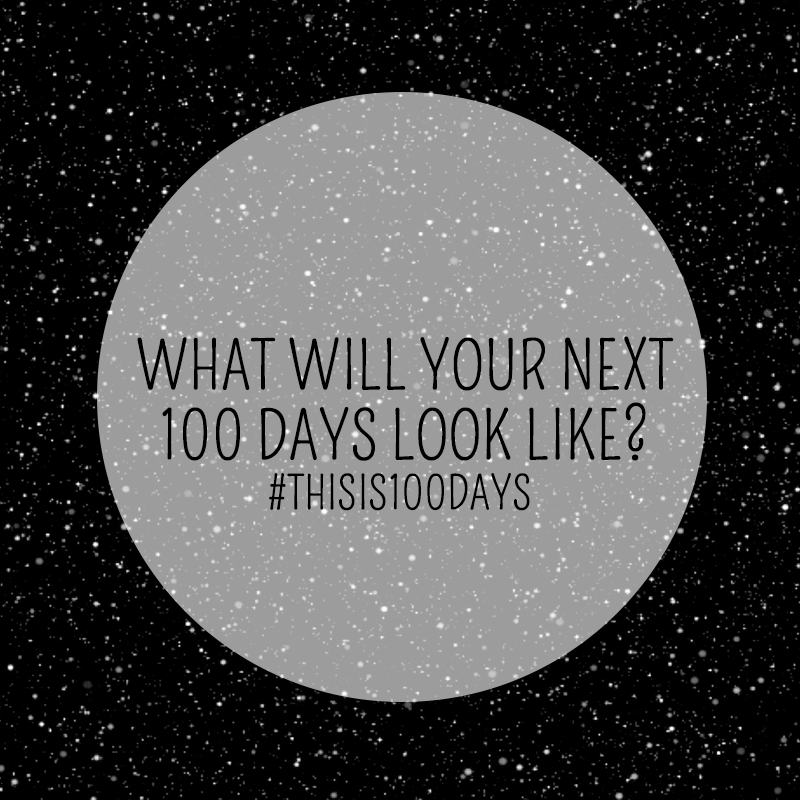 What will your next 100 days look like? #thisis100days