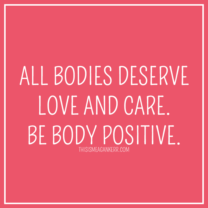 All bodies deserve love and care. Be body positive.