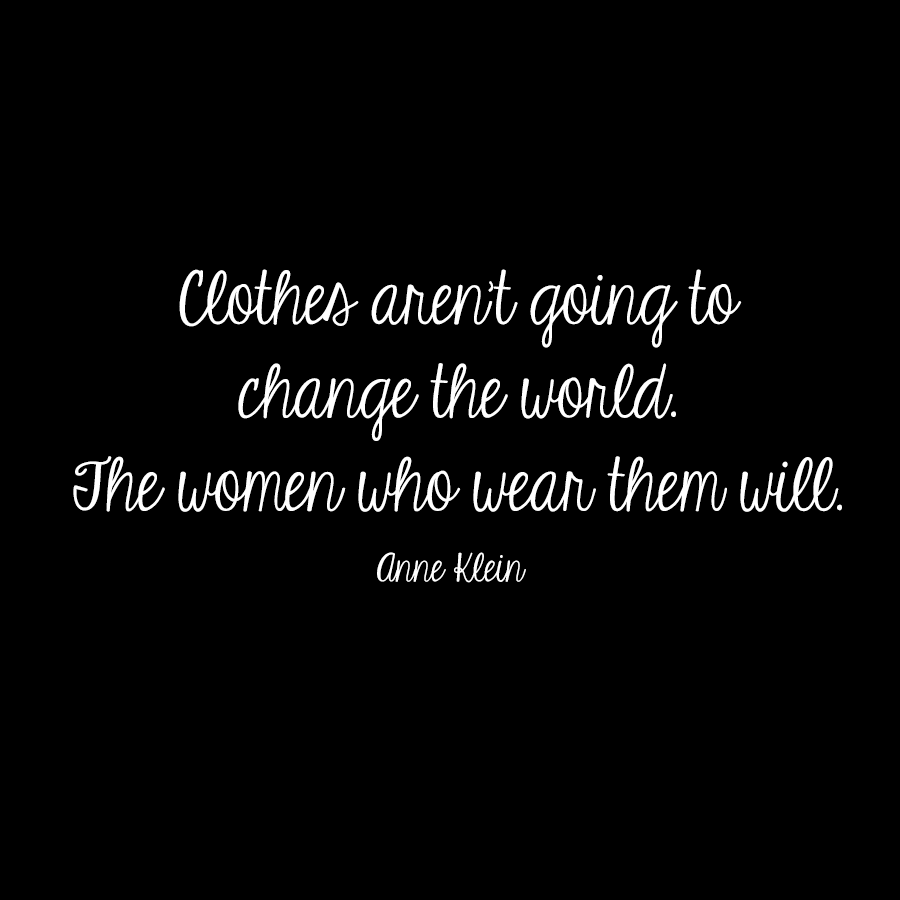Clothes aren't going to change the world. The women who wear them will