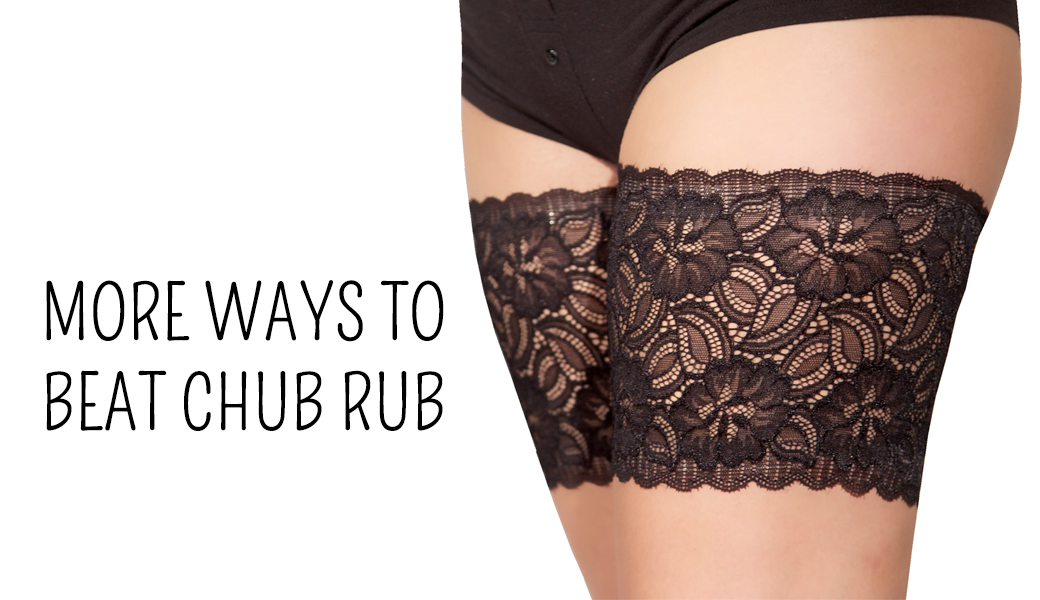More ways to beat chub rub