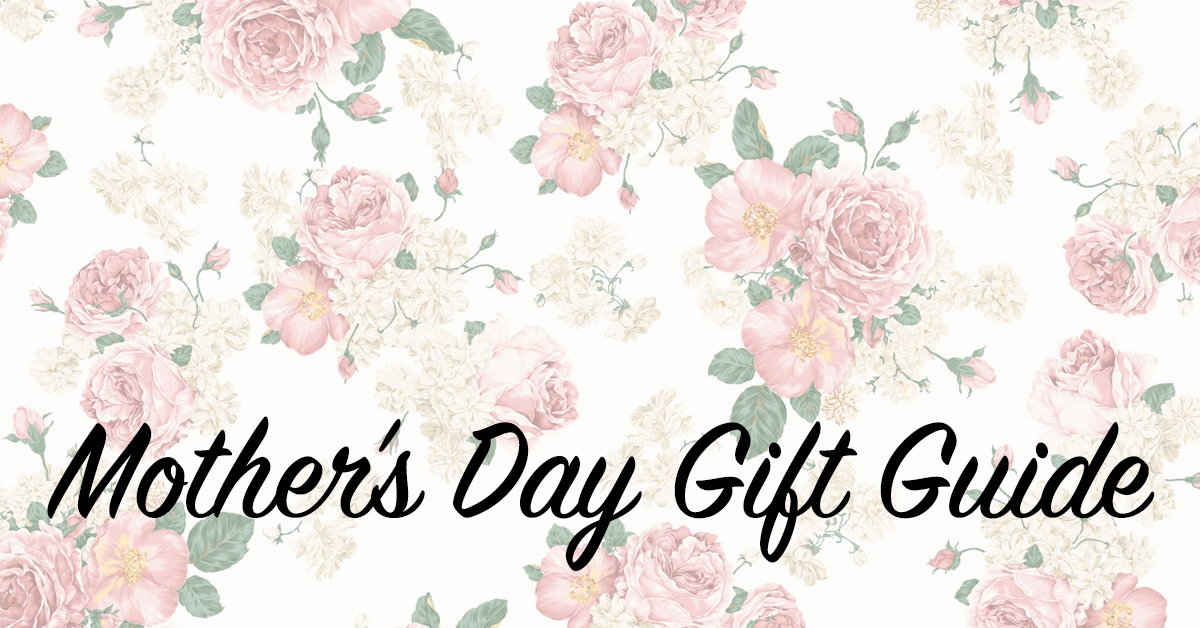 Mother's Day Gift Guide 2016