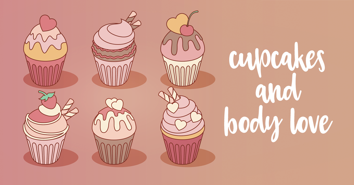 Cupcakes and body love