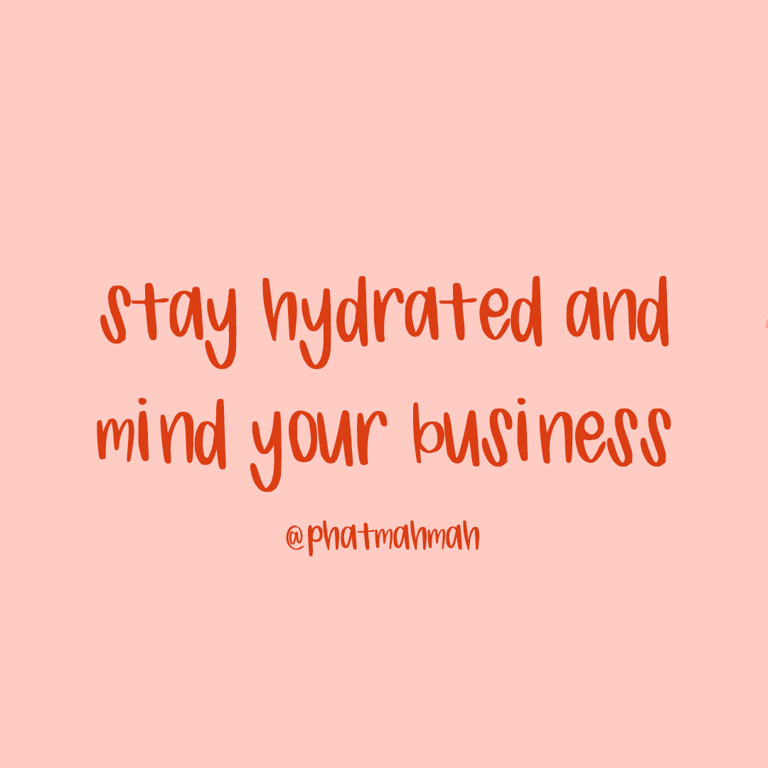 Orangey red text on a pink background that says, "Stay hydrated and mind your business. - phatmahmah"
