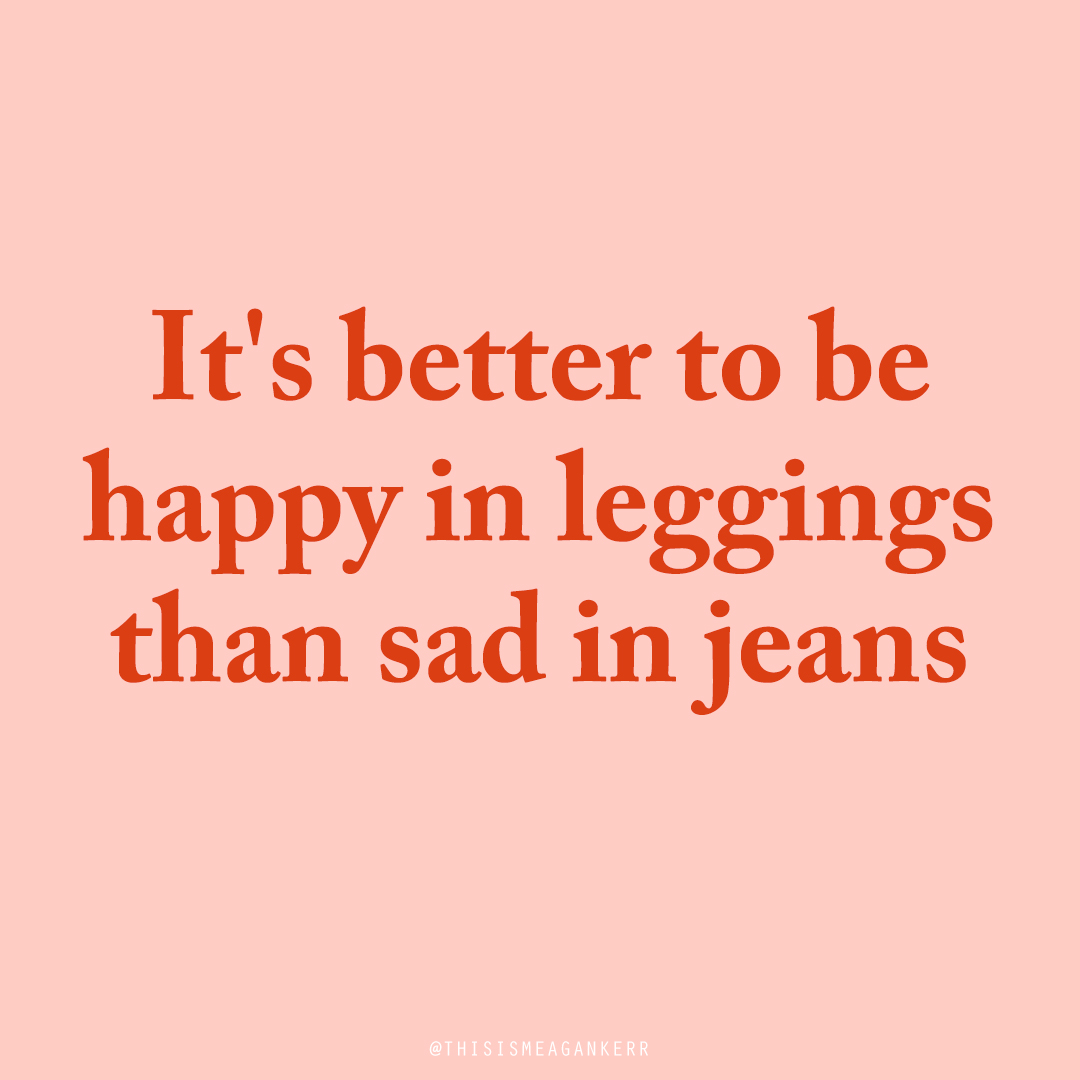 Orangey red text on a blush pink background that says, “It's better to be happy in leggings than sad in jeans”.